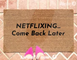 Netflixing.. Come back later Doormat