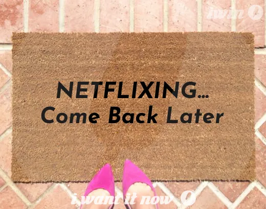 Netflixing.. Come back later Doormat